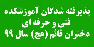 پذیرفته شدگان آموزشکده فنی و حرفه ای دختران قائم (عج) 99